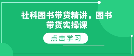 社科图书带货精讲，图书带货实操课 - 搞薯条网-搞薯条网