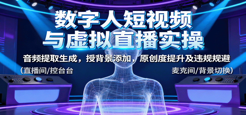 数字人短视频与虚拟直播实操，音频提取生成，背景添加，原创度提升及违规规避 - 搞薯条网-搞薯条网
