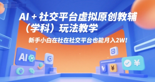 AI+小红书虚拟原创教辅(学科)玩法教学，新手小白在小红书也能月入2W - 搞薯条网-搞薯条网