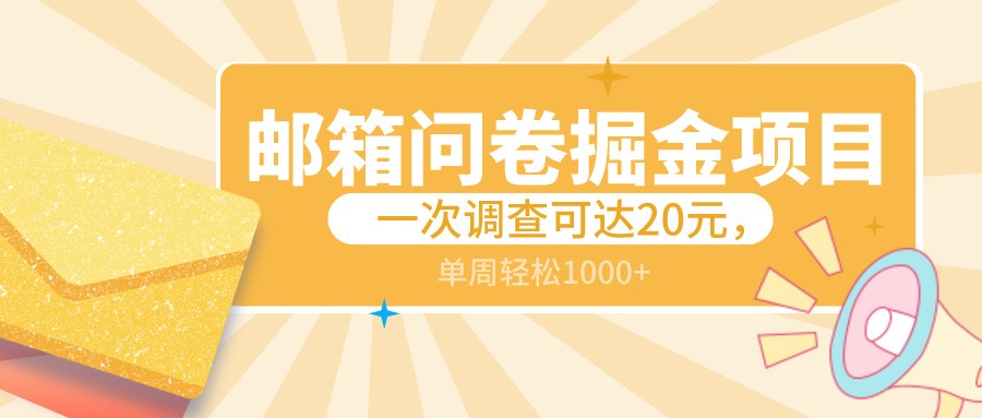 邮箱问卷掘金项目，一次调查可达20元，可矩阵放大，一周轻松1000+-路子网