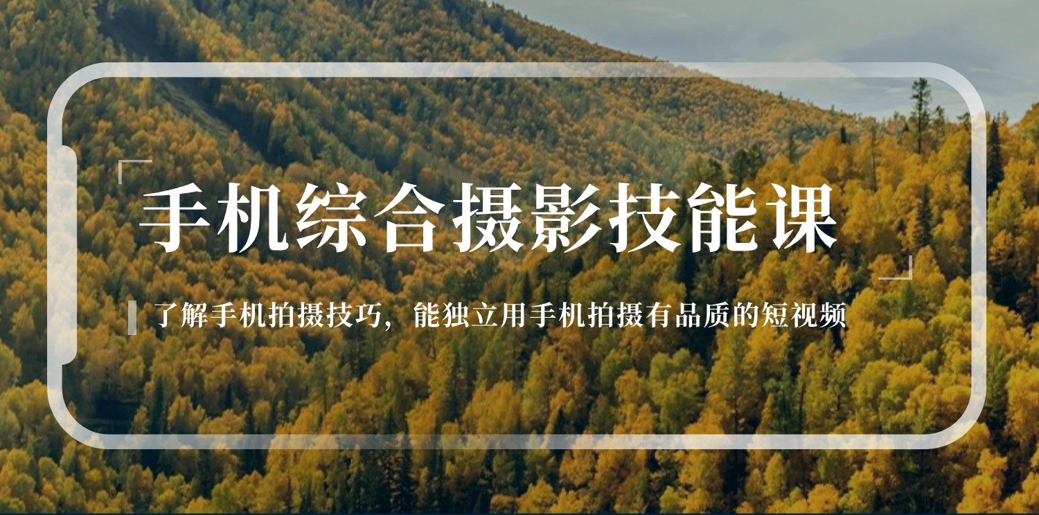 手机综合摄影技能课：学习手机拍摄技巧，用手机拍摄有品质短视频-126节 - 搞薯条网-搞薯条网