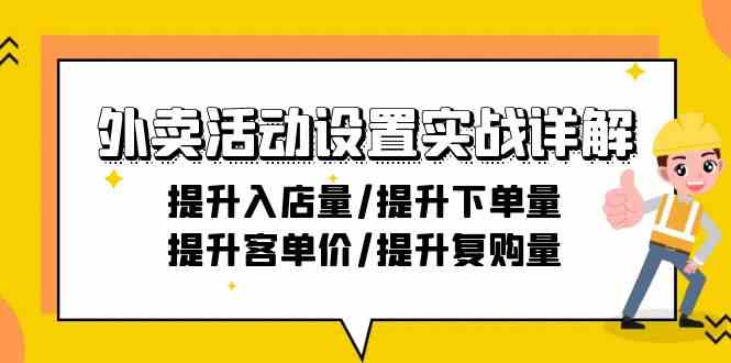 外卖活动设置实战详解：提升入店量/提升下单量/提升客单价/提升复购量-21节 - 搞薯条网-搞薯条网