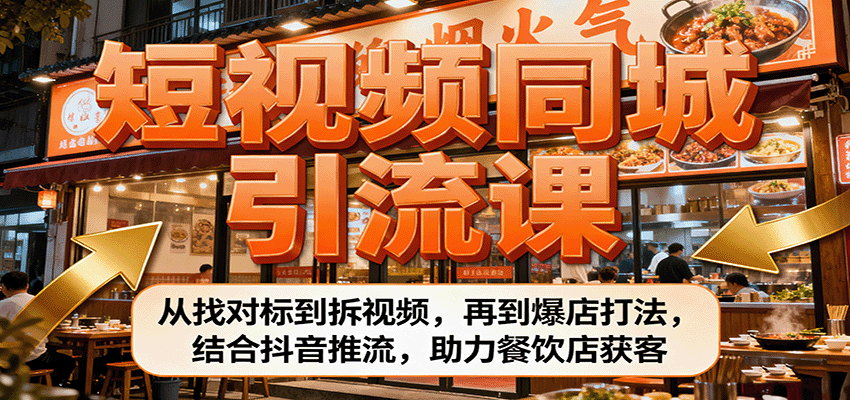 短视频同城引流课：从找对标到拆视频，再到爆店打法，结合抖音推流，助力餐饮店获客 - 搞薯条网-搞薯条网