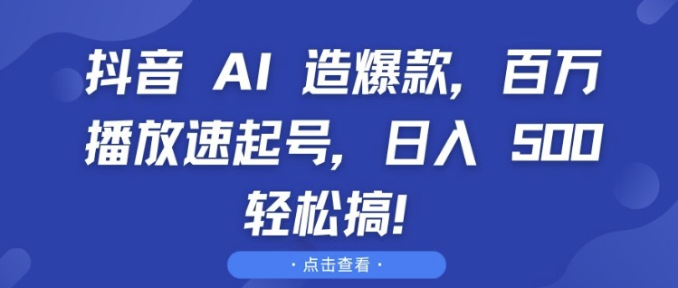 抖音 AI 造爆款，百万播放速起号，日入5张 轻松搞【揭秘】 - 搞薯条网-搞薯条网
