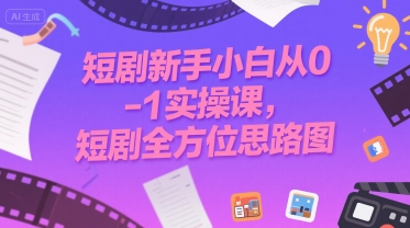 短剧新手小白从0-1实操课，短剧全方位思路图 - 搞薯条网-搞薯条网