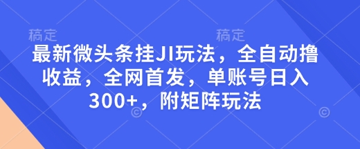 最新微头条挂JI玩法，全自动撸收益，全网首发，单账号日入300+，附矩阵玩法【揭秘】 - 搞薯条网-搞薯条网