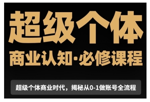 超级个体商业认知觉醒视频课，商业认知·必修课程揭秘从0-1账号全流程 - 搞薯条网-搞薯条网
