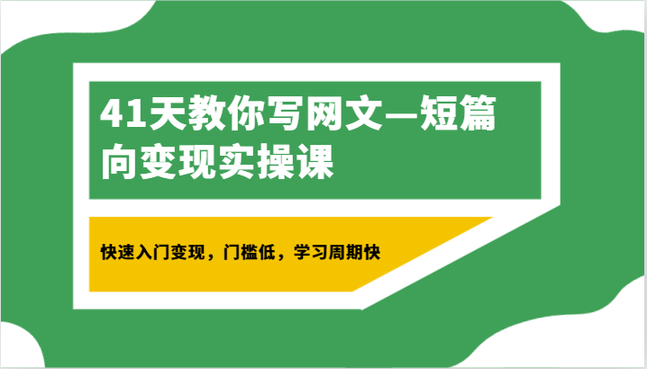 41天教你写网文—短篇向变现实操课，快速入门变现，门槛低，学习周期快 - 搞薯条网-搞薯条网