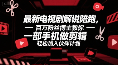 最新电视剧解说陪跑，百万粉丝博主教你一部手机做剪辑，轻松加入伙伴计划 - 搞薯条网-搞薯条网