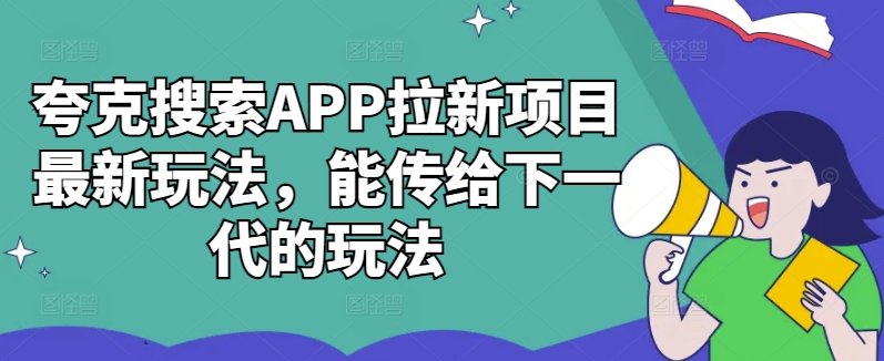 夸克搜索APP拉新项目最新玩法，能传给下一代的玩法 - 搞薯条网-搞薯条网