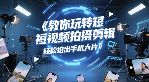 教你玩转短视频拍摄剪辑，轻松拍出手机大片 - 搞薯条网-搞薯条网