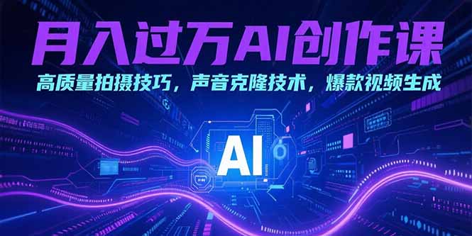 月入过万AI创作课：高质量拍摄技巧，声音克隆技术，爆款视频生成 - 搞薯条网-搞薯条网