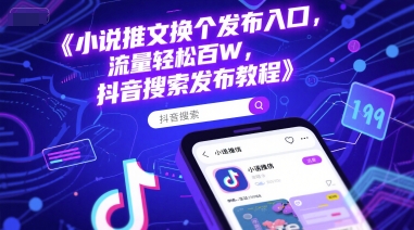 小说推文换个发布入口，流量轻松百W，抖音搜索发布教程 - 搞薯条网-搞薯条网