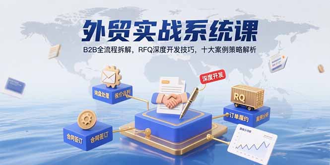 外贸实战系统课：B2B全流程拆解，RFQ深度开发技巧，十大案例策略解析 - 搞薯条网-搞薯条网