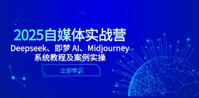 2025自媒体实战营，Deepseek、即梦 AI、Midjourney系统教程及案例实操 - 搞薯条网-搞薯条网
