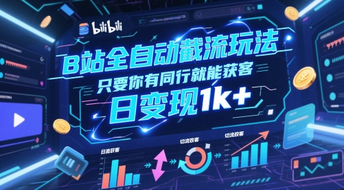 B站全自动截流玩法只要你有同行就能获客，日变现1k+【揭秘】 - 搞薯条网-搞薯条网