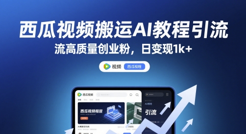 西瓜视频搬运AI教程引流高质量创业粉，日变现1k+【揭秘】 - 搞薯条网-搞薯条网