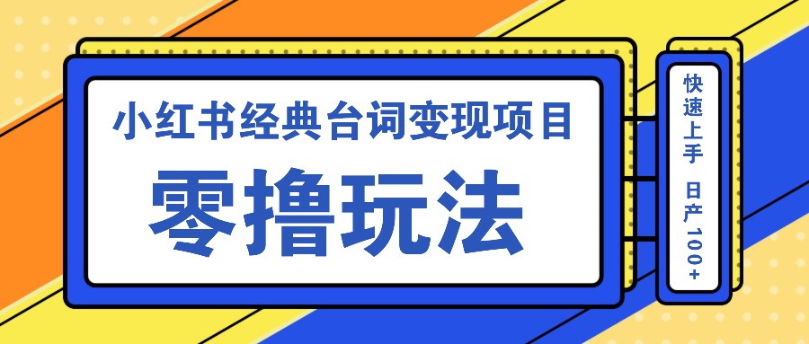 小红书经典台词变现项目，零撸玩法 快速上手 日产100+ - 搞薯条网-搞薯条网