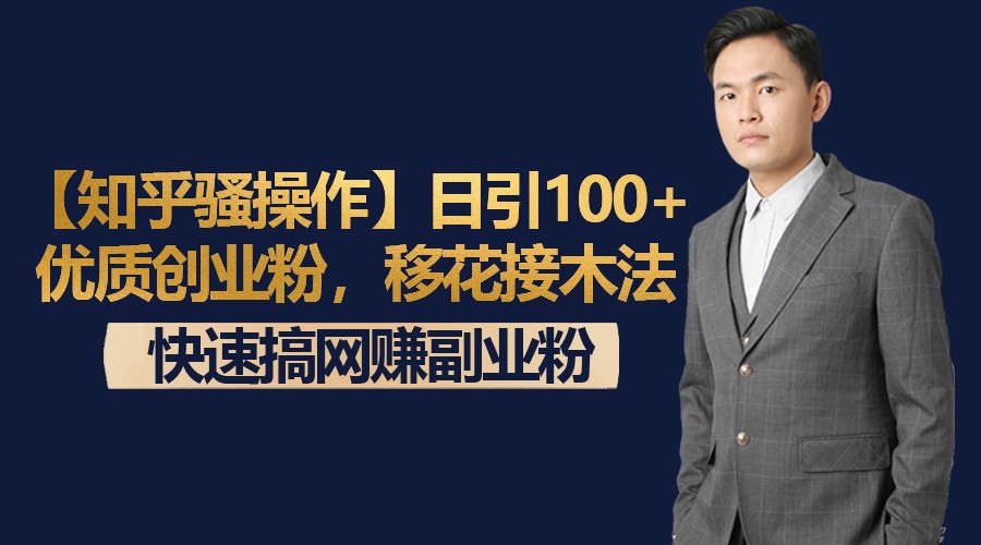 【知乎骚操作】日引100+优质创业粉，移花接木法，快速搞网赚副业粉-森森项目库