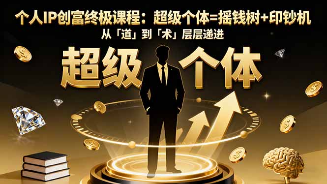 个人IP创富终极课程：超级个体=摇钱树+印钞机，从「道」到「术」层层递进-搞薯条网