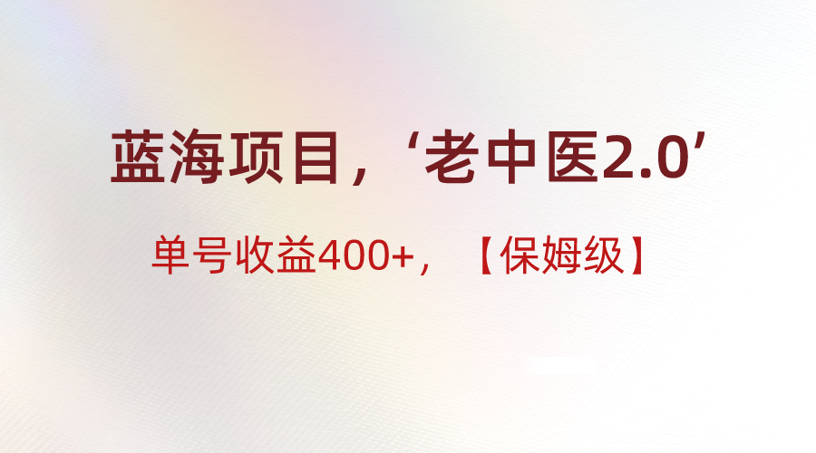蓝海项目，“小红书老中医2.0”，单号收益400+，保姆级教程 - 搞薯条网-搞薯条网