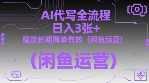 AI代写全流程，日入3张+，稳定长期简单有效(闲鱼运营) - 搞薯条网-搞薯条网