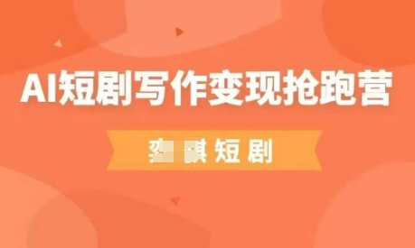 AI短剧写作变现抢跑营，门槛低，0基础，普通人做副业的绝佳机会 - 搞薯条网-搞薯条网