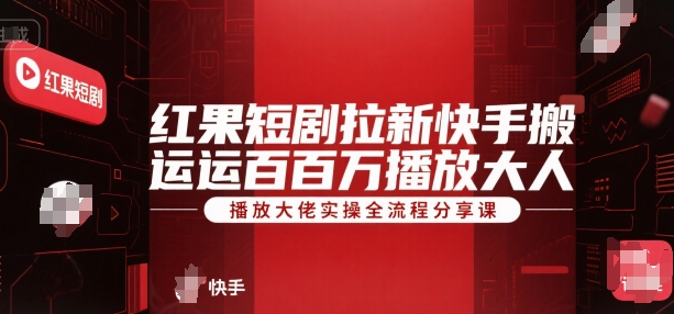 红果短剧拉新快手搬运百万播放大佬实操全流程分享课 - 搞薯条网-搞薯条网