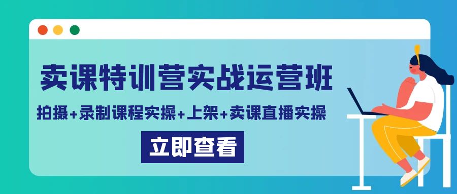 卖课特训营实战运营班：拍摄+录制课程实操+上架课程+卖课直播实操 - 搞薯条网-搞薯条网