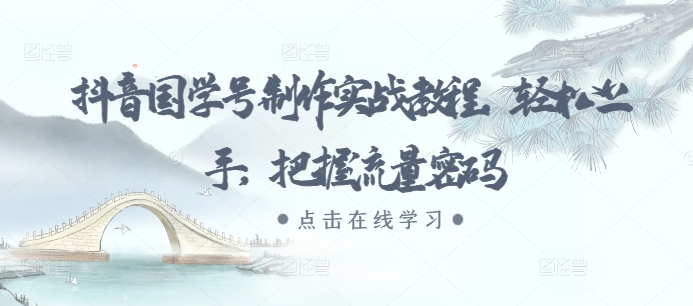 抖音国学号制作实战教程，轻松上手，把握流量密码 - 搞薯条网-搞薯条网