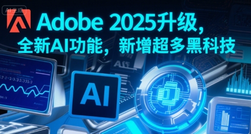 Adobe 2025升级，全新AI功能，新增超多黑科技 - 搞薯条网-搞薯条网