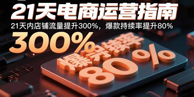 21天电商运营指南：21天内店铺流量提升300%，爆款持续率提升80% - 搞薯条网-搞薯条网