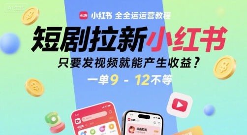 短剧拉新小红书全运营教程，只要发视频就能产生收益，一单9-12不等 - 搞薯条网-搞薯条网