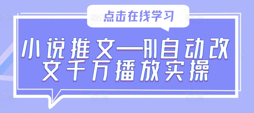 小说推文—AI自动改文千万播放实操 - 搞薯条网-搞薯条网