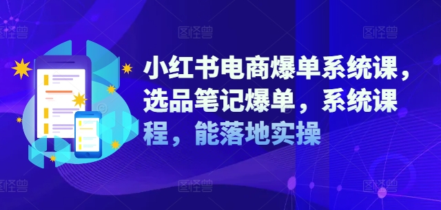 小红书电商爆单系统课，选品笔记爆单，系统课程，能落地实操 - 搞薯条网-搞薯条网