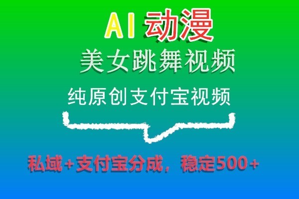 AI动漫美女跳舞视频，纯原创支付宝视频，私域+支付宝分成，稳定500+-森森项目库