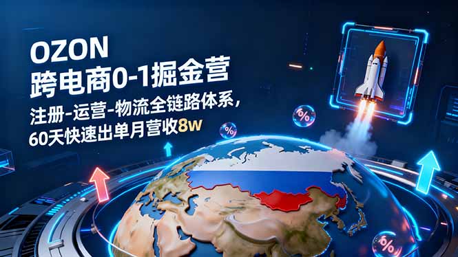 OZON跨境电商0-1掘金营：注册-运营-物流全链路体系，60天快速出单月营收8w - 搞薯条网-搞薯条网