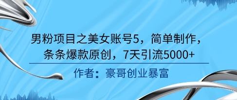 男粉项目之美女账号5，简单制作，条条爆款原创，7天引流5000+ - 搞薯条网-搞薯条网