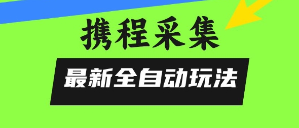 携程信息采集全自动玩法，0风控，无脑开干【揭秘】 - 搞薯条网-搞薯条网