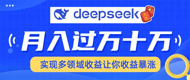 用DeepSeek席卷各大平台，快速上手实现多领域，让你收入猛增 - 搞薯条网-搞薯条网
