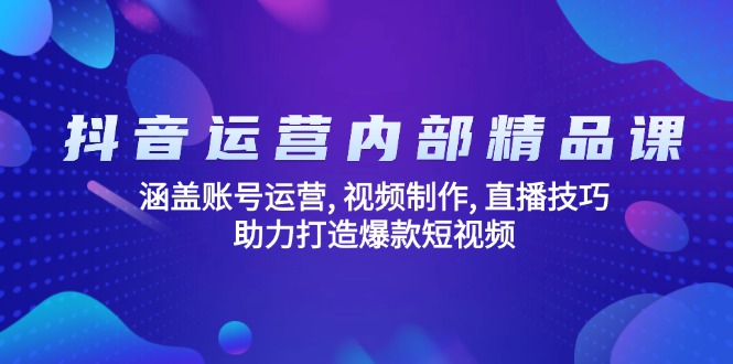 抖音运营内部精品课：涵盖账号运营, 视频制作, 直播技巧, 助力打造爆款… - 搞薯条网-搞薯条网