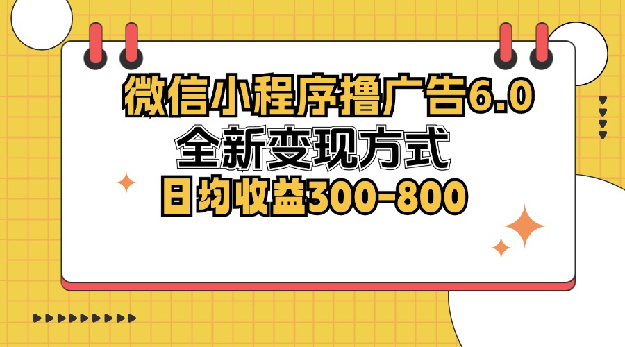 微信小程序撸广告6.0，全新变现方式，日均收益300-800 - 搞薯条网-搞薯条网
