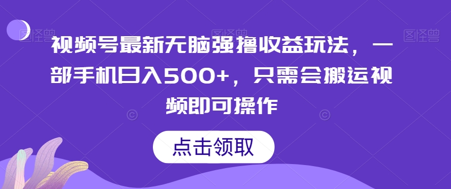 视频号最新无脑强撸收益玩法，一部手机日入500+，只需会搬运视频即可操作-森森项目库