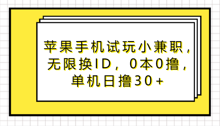苹果手机试玩小兼职，无限换ID，0本0撸，单机日撸30+ - 搞薯条网-搞薯条网