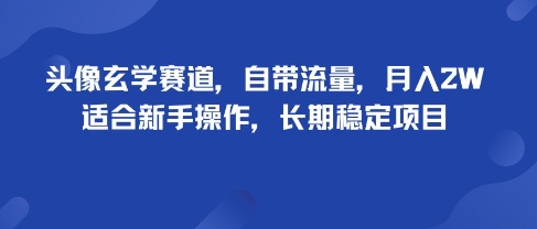 头像玄学赛道，自带流量，月入2W，适合新手操作，长期稳定项目 - 搞薯条网-搞薯条网