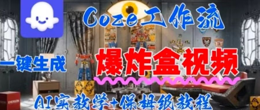 Coez扣子工作一键生成爆炸盒短视频，全流程保姆级教程 - 搞薯条网-搞薯条网