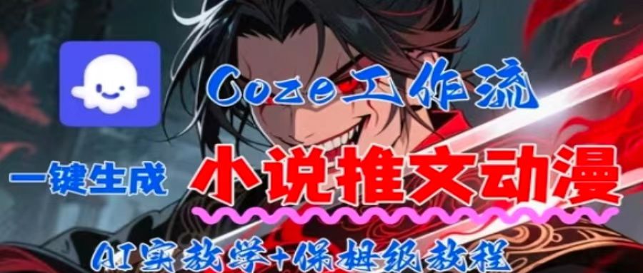 用Coze扣子工作流一键生成小说推文动漫短视频，全流程保姆级教学 - 搞薯条网-搞薯条网