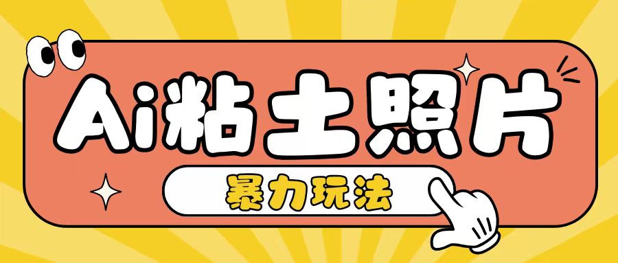 Ai粘土照片玩法，简单粗暴，小白轻松上手，单日收入200+ - 搞薯条网-搞薯条网