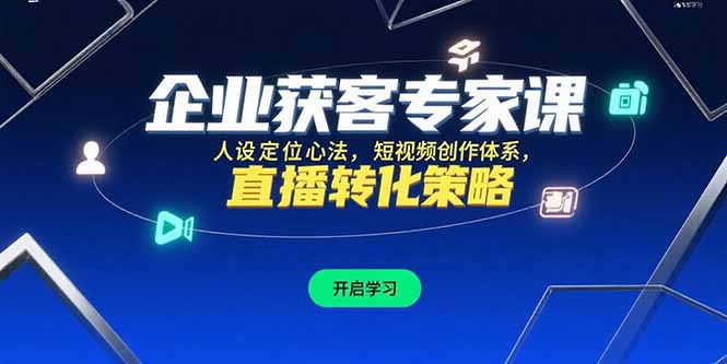 企业获客专家课，人设定位心法，短视频创作体系，直播转化策略 - 搞薯条网-搞薯条网