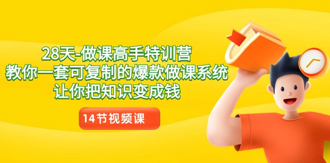 28天做课高手特训营，教你一套可复制的爆款做课系统，让你把知识变成钱 - 搞薯条网-搞薯条网